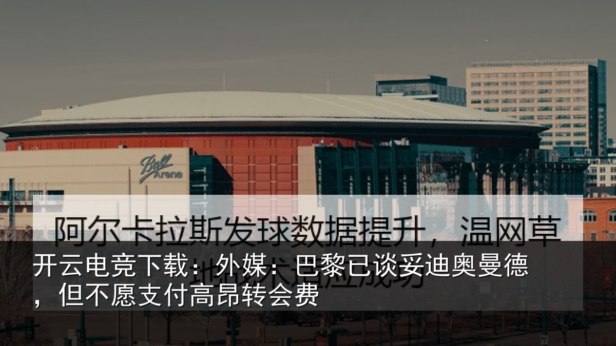 开云电竞下载：外媒相关情况德但相关情况费