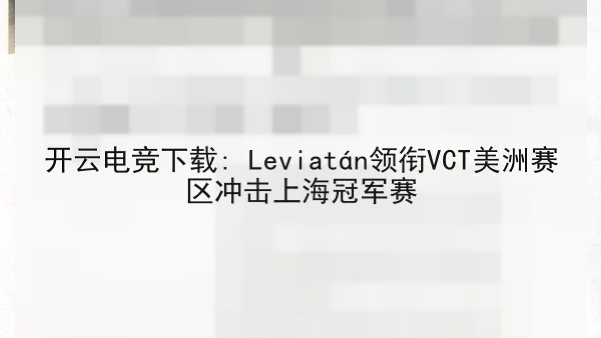 开云电竞下载: Leviatán领衔VCT美洲赛区冲击上海冠军赛
