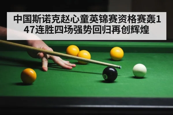 中国斯诺克赵心童英锦赛资格赛轰147连胜四场强势回归再创辉煌